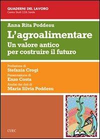 L' agroalimentare. Un valore antico per costruire il futuro - A. Rita Poddesu - Libro CUEC Editrice 2012, Quaderni del lavoro | Libraccio.it
