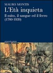 L' età inquieta. Il mito, il sangue ed il ferro (1789-1939)