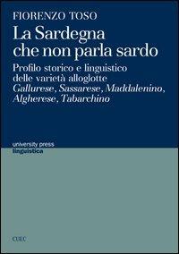 La Sardegna che non parla sardo - Fiorenzo Toso - Libro CUEC Editrice 2012, University Press-Linguistica | Libraccio.it