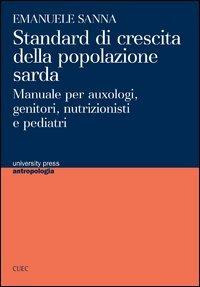 Standard di crescita della popolazione sarda. Manuale per auxologi, genitori, nutrizionisti e pediatri - Emanuele Sanna - Libro CUEC Editrice 2013, University Press-Antropologia | Libraccio.it