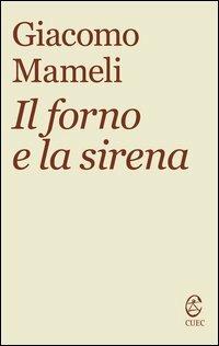 Il forno e la sirena - Giacomo Mameli - Libro CUEC Editrice 2013, Tascabili narrativa | Libraccio.it