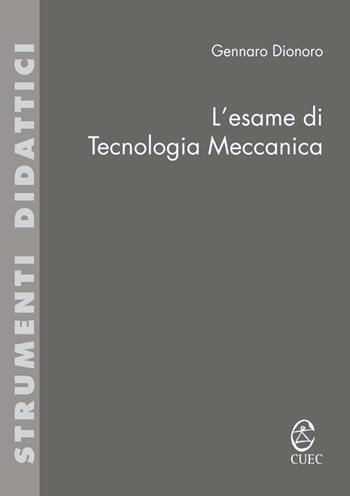 L' esame di tecnologia meccanica - Gennaro Dionoro - Libro CUEC Editrice 2014, Strumenti didattici | Libraccio.it
