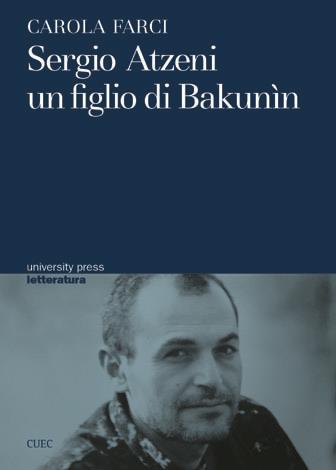 Sergio Atzeni un figlio di Bakunin - Carola L. Farci - Libro CUEC Editrice 2015, University Press-Letteratura | Libraccio.it