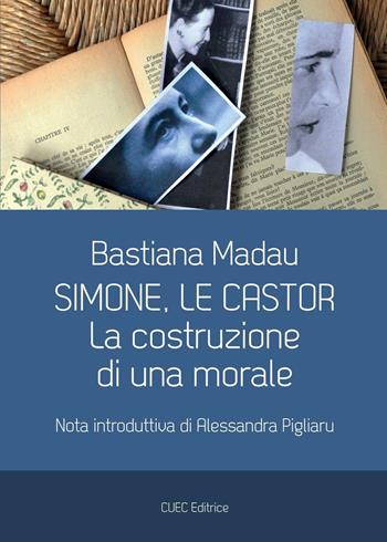 Simone, Le Castor. La costruzione di una morale - Bastiana Madau - Libro CUEC Editrice 2016, Miscellanea | Libraccio.it