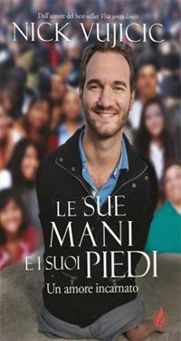 Le Sue mani e i Suoi piedi. Un amore incarnato - Nick Vujicic - Libro La Casa della Bibbia 2020 | Libraccio.it