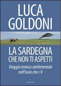 La Sardegna che non ti aspetti. Viaggio ironico sentimentale nell'isola che c'è - Luca Goldoni - Libro Zonza Editori 2008 | Libraccio.it
