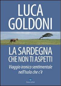 La Sardegna che non ti aspetti. Viaggio ironico sentimentale nell'isola che c'è - Luca Goldoni - Libro Zonza Editori 2008 | Libraccio.it
