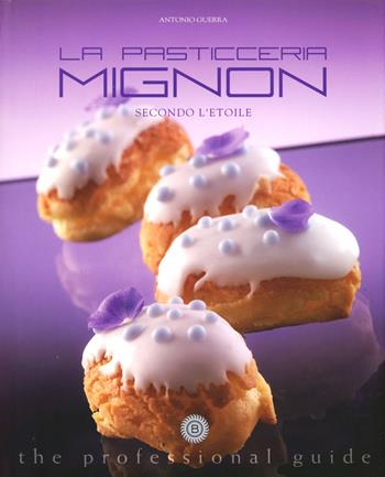 La pasticceria mignon secondo l'etoile - Antonio Guerra - Libro Boscolo Etoile 2010 | Libraccio.it