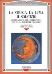 La strega, la luna, il solstizio. Cultura popolare e stregoneria nell'Italia medievale e moderna