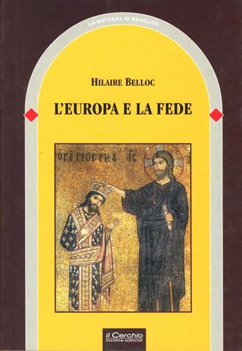 L' Europa e la fede. Storia di un connubio inscindibile - Hilaire Belloc - Libro Il Cerchio 2003 | Libraccio.it