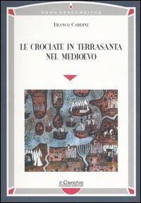 Le crociate in Terrasanta nel Medioevo - Franco Cardini - Libro Il Cerchio 2003, Homo absconditus | Libraccio.it