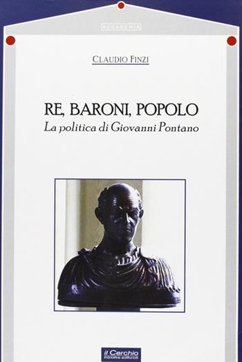 Re, baroni, popolo. La politica di Giovanni Pontano - Claudio Finzi - Libro Il Cerchio 2014, Accademia | Libraccio.it