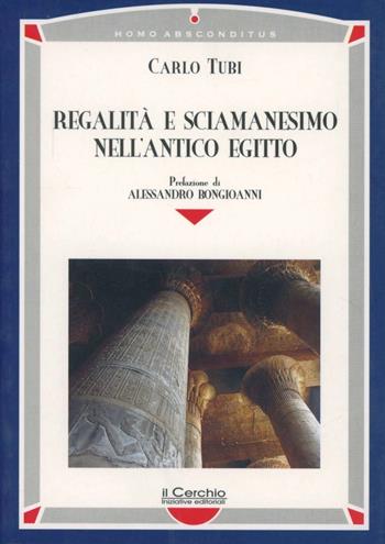 Regalità e sciamanesimo nell'antico Egitto - Carlo Tubi - Libro Il Cerchio 2005, Homo absconditus | Libraccio.it