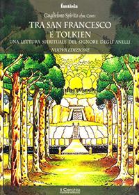 Tra San Francesco e Tolkien. Una lettura spirituale del Signore degli Anelli - Guglielmo Spirito - Libro Il Cerchio 2003, Fantasia | Libraccio.it