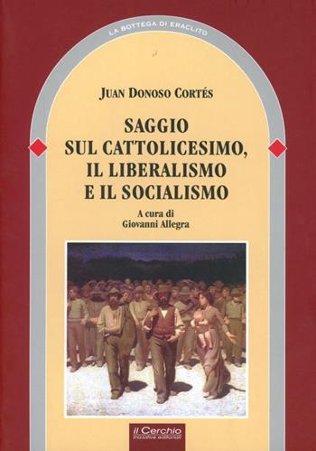 Saggio sul cattolicesimo, il liberalismo e il socialismo - Juan Donoso Cortés - Libro Il Cerchio 2007, La bottega di Eraclito | Libraccio.it