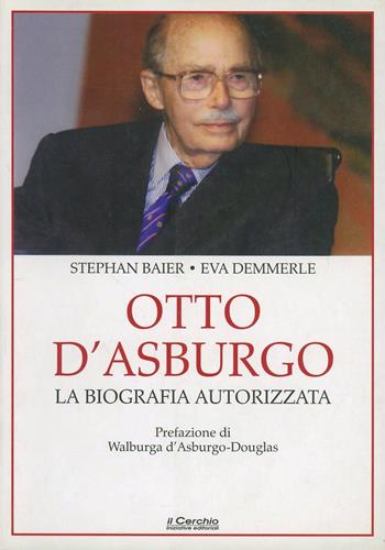 Otto d'Asburgo - Stephan Baier, Eva Demmerle - Libro Il Cerchio 2007 | Libraccio.it