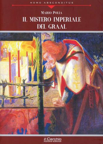 Il mistero imperiale del Graal - Mario Polia - Libro Il Cerchio 2007, Homo absconditus | Libraccio.it
