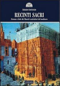 Recinti sacri. Scienza e fede dei maestri costruttori del Medioevo. Ediz. illustrata - Sergio Costanzo - Libro Il Cerchio 2008 | Libraccio.it