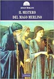 Il mistero del mago Merlino. Ediz. illustrata - Adolfo Morganti - Libro Il Cerchio 2008, Gli archi | Libraccio.it