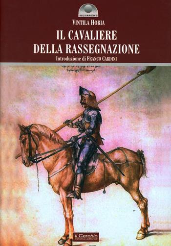 Il cavaliere della rassegnazione - Vintila Horia - Libro Il Cerchio 2009, Gli archi | Libraccio.it