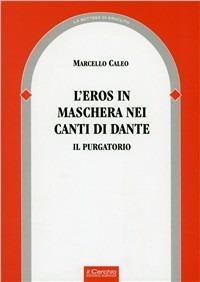 L' eros in maschera nei canti di Dante. Il purgatorio - Marcello Caleo - Libro Il Cerchio 2009, La bottega di Eraclito | Libraccio.it