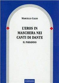 L' eros in maschera nei canti di Dante. Il paradiso - Marcello Caleo - Libro Il Cerchio 2009, La bottega di Eraclito | Libraccio.it