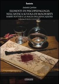 Elementi di psicopedagogia nell'antica scuola di Hogwarts. Harry Potter e la magia dell'educazione - Antonio Carriero - Libro Il Cerchio 2010, Fantasia | Libraccio.it