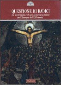 Questione di radici. La modernità e il suo attraversamento nell'Europa del XXI secolo  - Libro Il Cerchio 2010, Gli archi | Libraccio.it