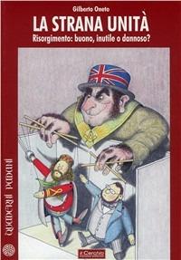 Strana unità. Risorgimento: buono, inutile o dannoso? - Gilberto Oneto - Libro Il Cerchio 2011, Quaderni padani | Libraccio.it
