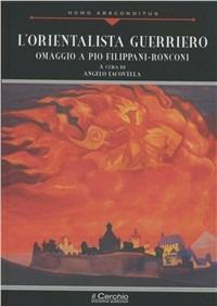 L' orientalista guerriero. Omaggio a Pio Filippani-Ronconi  - Libro Il Cerchio 2011, Homo absconditus | Libraccio.it