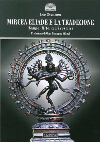Mircea Eliade e la tradizione. Tempo, mito, cicli cosmici - Lara Sanjakar - Libro Il Cerchio 2013, Gli archi | Libraccio.it