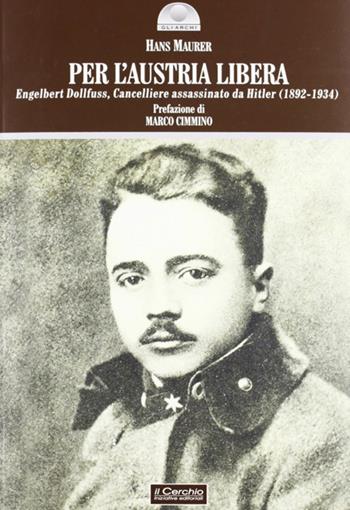 Per l'Austria libera. Engelbert Dollfuss, cancelliere assassinato da Hitler (1892-1934) - Hans Maurer - Libro Il Cerchio 2012, Gli archi | Libraccio.it
