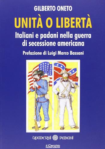 Unità o libertà. Italiani e padani nella guerra di secessione americana - Gilberto Oneto - Libro Il Cerchio 2014, Quaderni padani | Libraccio.it
