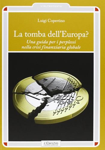 La tomba dell'Europa? Una guida per i perplessi nella crisi finanziaria globale - Luigi Copertino - Libro Il Cerchio 2013, L' altrotesto | Libraccio.it