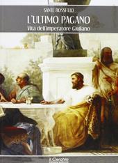 L' ultimo pagano. Vita dell'imperatore Giuliano