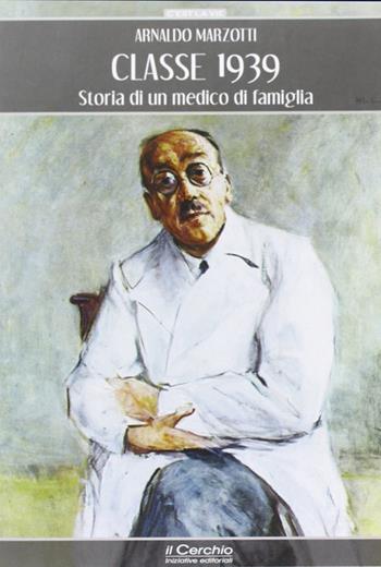 Classe 1939. Storia di un medico di famiglia - Arnaldo Marzotti - Libro Il Cerchio 2013, C'est la vie | Libraccio.it