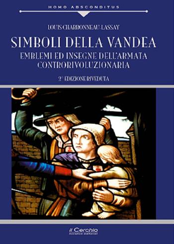 Simboli della Vandea. Emblemi e insegne dell'armata controrivoluzionaria - Louis Charbonneau Lassay - Libro Il Cerchio 2020, Gli archi | Libraccio.it