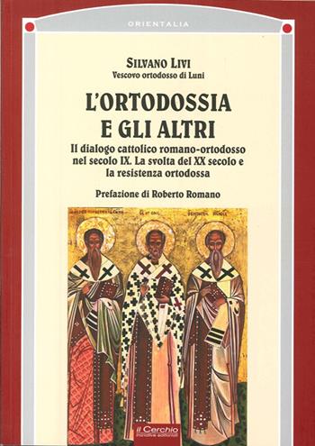 L' ortodossia e gli altri. Il dialogo cattolico romano-ortodosso nel secolo XIX. La svolta del XX secolo e la resistenza ortodossa - Silvano Livi - Libro Il Cerchio 2013, Orientalia | Libraccio.it