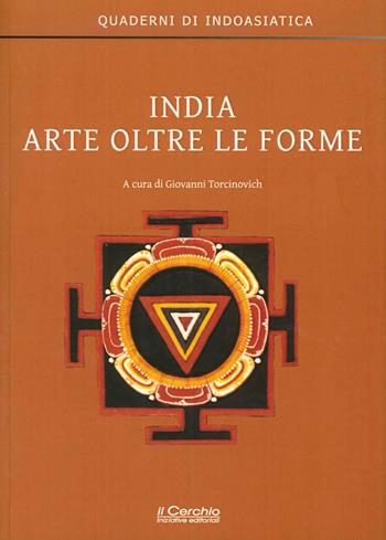 India. Arte oltre le forme - Giovanni Torcinovich - Libro Il Cerchio 2013, Quaderni di indoasiatica | Libraccio.it