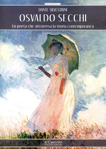 Osvaldo Secchi. Un poeta che attraversa la storia contemporanea - Dante Silvestrini - Libro Il Cerchio 2014, C'est la vie | Libraccio.it