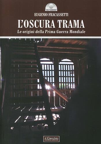 L' oscura trama. Le origini della prima guerra mondiale - Eugenio Fracassetti - Libro Il Cerchio 2014, Gli archi | Libraccio.it