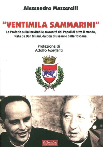 «Ventimila sammarini». La profezia sulla inevitabile sovranità dei popoli di tutto il mondo, vista da don Milani, da don Giussani e dalla Toscana - Alessandro Mazzerelli - Libro Il Cerchio 2015 | Libraccio.it