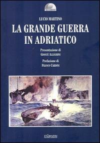 La grande guerra in Adriatico - Lucio Martino - Libro Il Cerchio 2014, Gli archi | Libraccio.it