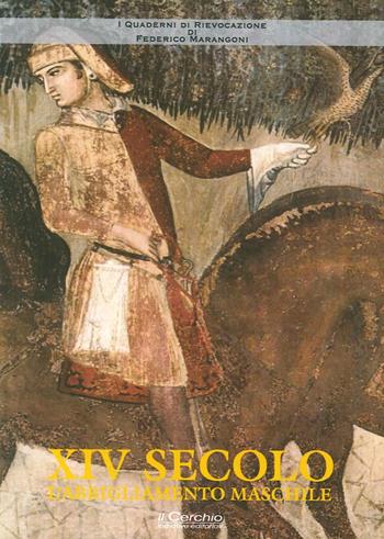 XIV secolo. L'abbigliamento maschile - Federico Marangoni - Libro Il Cerchio 2015, I quaderni di rievocazione | Libraccio.it
