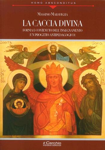 La caccia divina. Forma e contenuto dell'insegnamento (un progetto antipedagogico) - Massimo Maraviglia - Libro Il Cerchio 2015, Homo absconditus | Libraccio.it