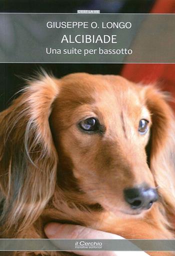 Alcibiade. Una suite per bassotto - Giuseppe O. Longo - Libro Il Cerchio 2015, C'est la vie | Libraccio.it