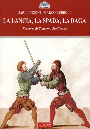 La lancia, la spada, la daga. Percorsi di scherma medievale - Marco Rubboli - Libro Il Cerchio 2015, Gli archi | Libraccio.it