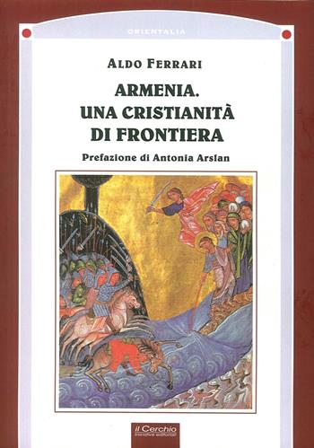 Armenia. Una cristianità di frontiera - Aldo Ferrari - Libro Il Cerchio 2016, Orientalia | Libraccio.it