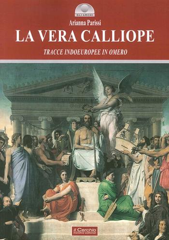 La vera Calliope. Tracce indoeuropee in Omero - Arianna Parissi - Libro Il Cerchio 2016, Gli archi | Libraccio.it