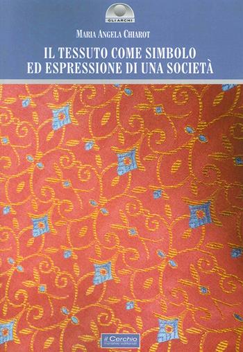 Il tessuto come simbolo ed espressione di una società - M. Angela Chiarot - Libro Il Cerchio 2015, Gli archi | Libraccio.it